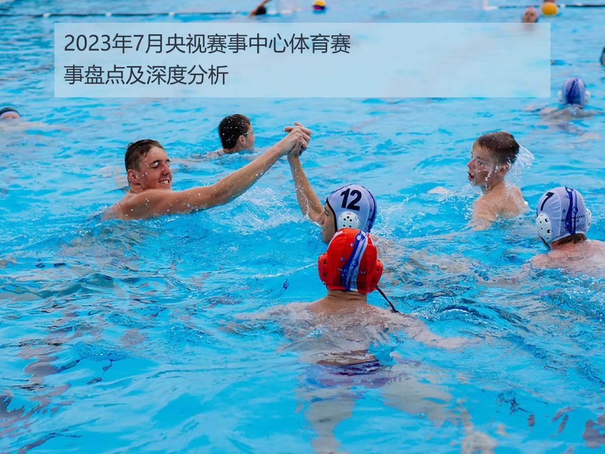 2023年7月央视赛事中心体育赛事盘点及深度分析